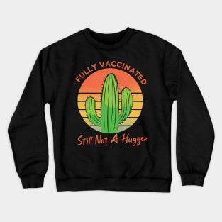 Fully Vaccinated Still Not A Hugger, Vintage Cactus Sarcastic Funny Vaccine Crewneck Sweatshirt